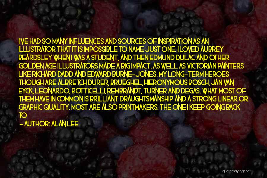Alan Lee Quotes: I've Had So Many Influences And Sources Of Inspiration As An Illustrator That It Is Impossible To Name Just One.