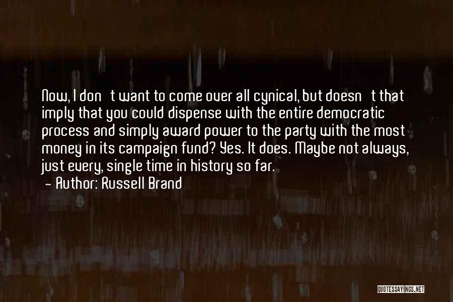 Russell Brand Quotes: Now, I Don't Want To Come Over All Cynical, But Doesn't That Imply That You Could Dispense With The Entire