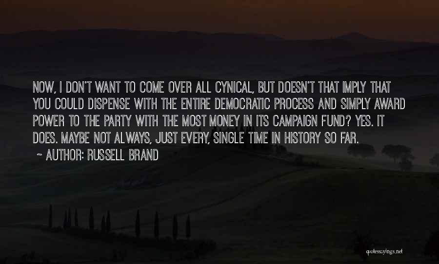 Russell Brand Quotes: Now, I Don't Want To Come Over All Cynical, But Doesn't That Imply That You Could Dispense With The Entire