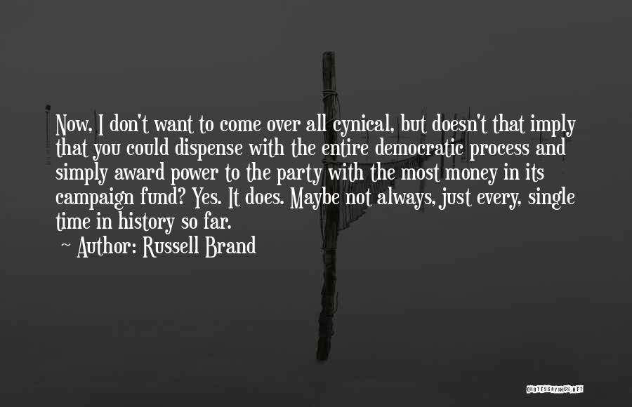 Russell Brand Quotes: Now, I Don't Want To Come Over All Cynical, But Doesn't That Imply That You Could Dispense With The Entire
