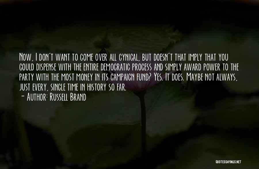 Russell Brand Quotes: Now, I Don't Want To Come Over All Cynical, But Doesn't That Imply That You Could Dispense With The Entire