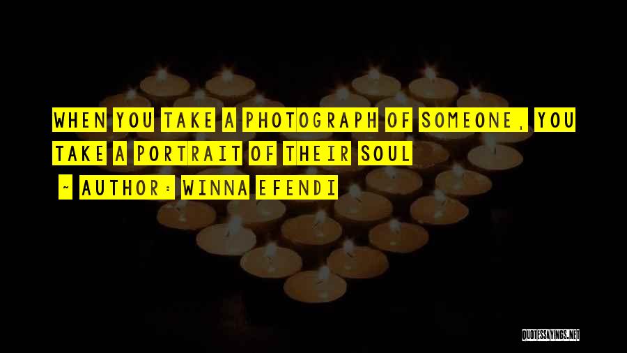 Winna Efendi Quotes: When You Take A Photograph Of Someone, You Take A Portrait Of Their Soul