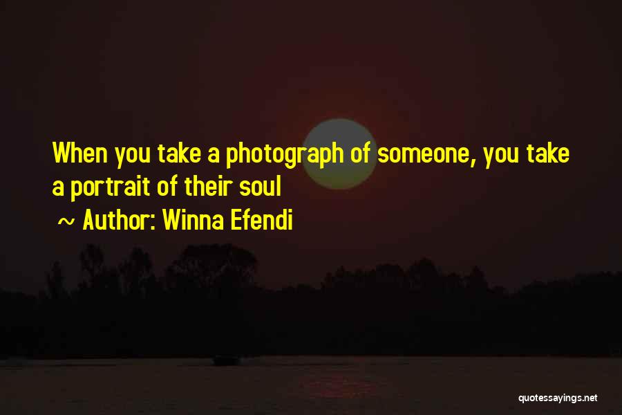 Winna Efendi Quotes: When You Take A Photograph Of Someone, You Take A Portrait Of Their Soul