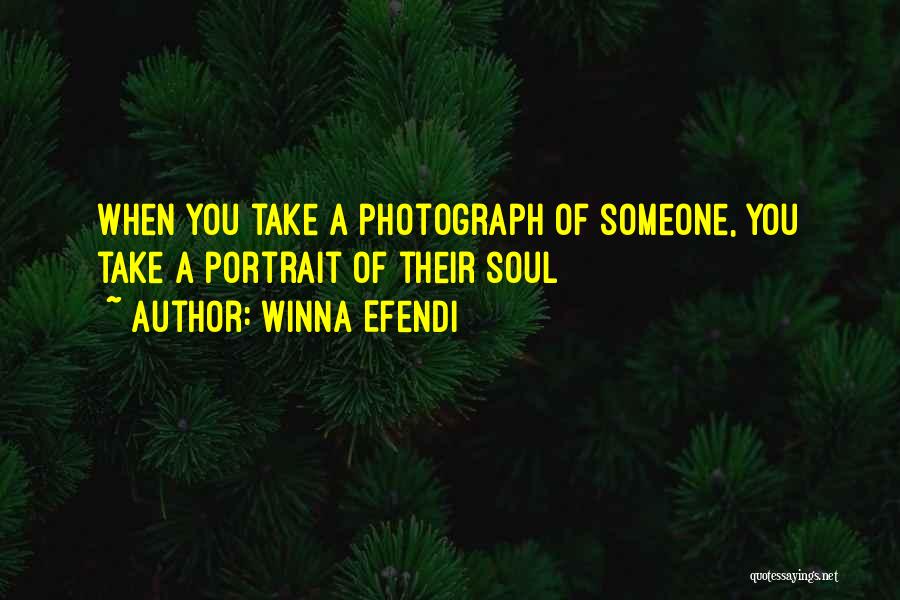 Winna Efendi Quotes: When You Take A Photograph Of Someone, You Take A Portrait Of Their Soul