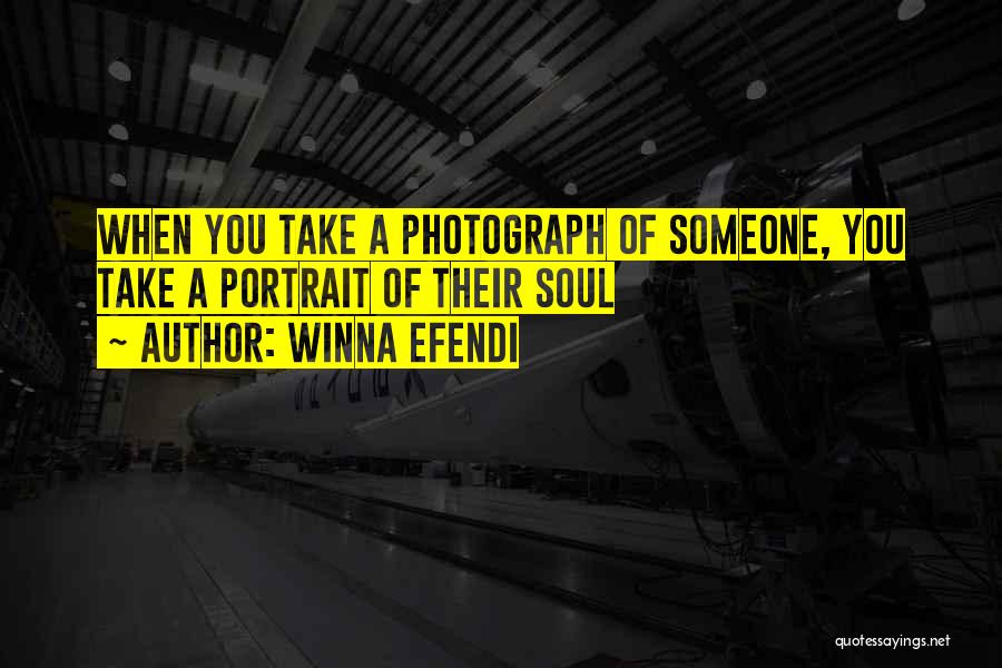 Winna Efendi Quotes: When You Take A Photograph Of Someone, You Take A Portrait Of Their Soul