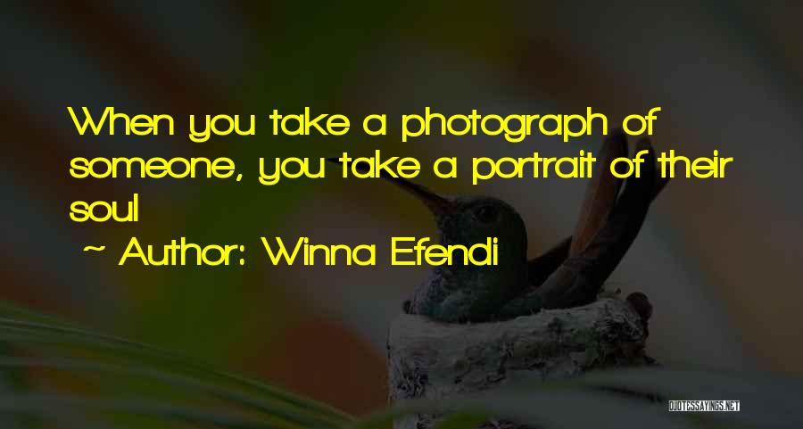 Winna Efendi Quotes: When You Take A Photograph Of Someone, You Take A Portrait Of Their Soul