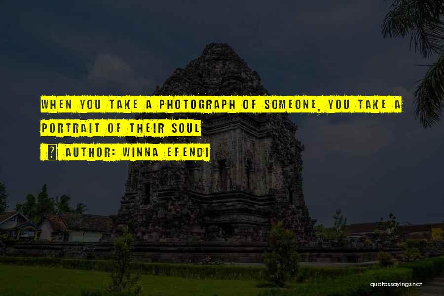 Winna Efendi Quotes: When You Take A Photograph Of Someone, You Take A Portrait Of Their Soul