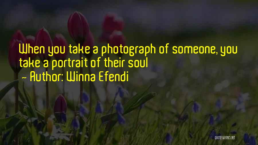 Winna Efendi Quotes: When You Take A Photograph Of Someone, You Take A Portrait Of Their Soul