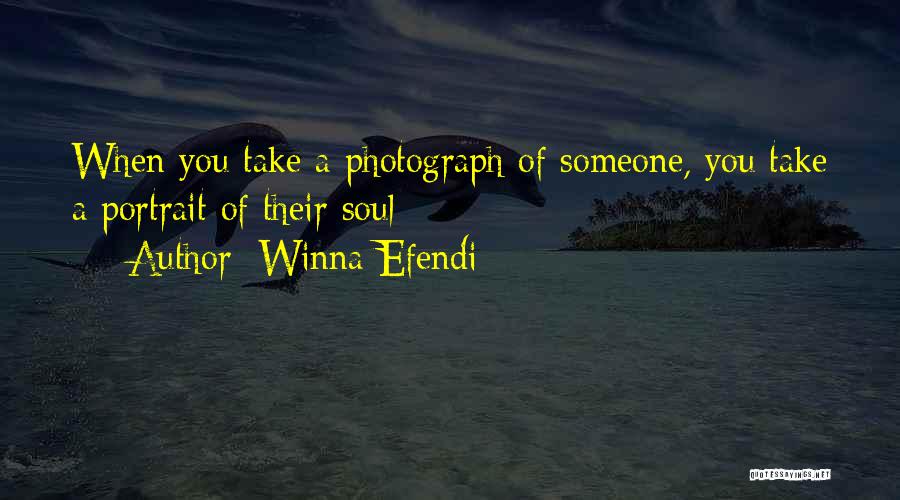 Winna Efendi Quotes: When You Take A Photograph Of Someone, You Take A Portrait Of Their Soul