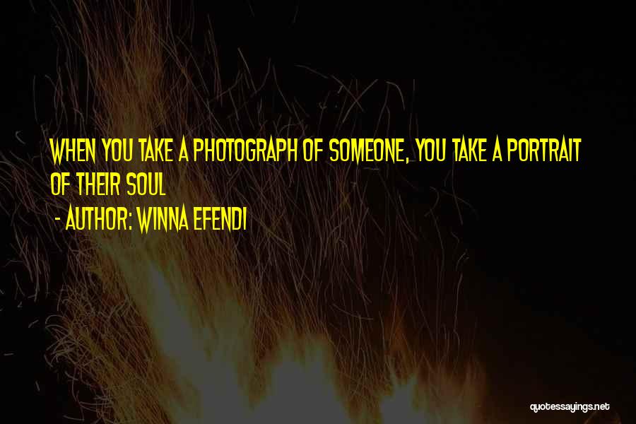 Winna Efendi Quotes: When You Take A Photograph Of Someone, You Take A Portrait Of Their Soul
