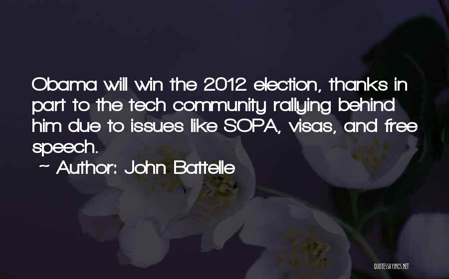 John Battelle Quotes: Obama Will Win The 2012 Election, Thanks In Part To The Tech Community Rallying Behind Him Due To Issues Like