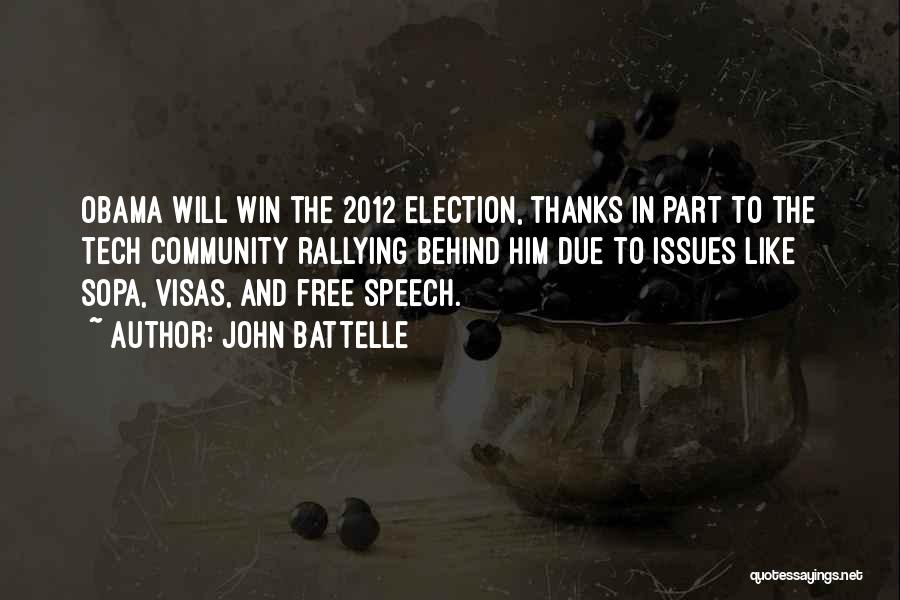 John Battelle Quotes: Obama Will Win The 2012 Election, Thanks In Part To The Tech Community Rallying Behind Him Due To Issues Like