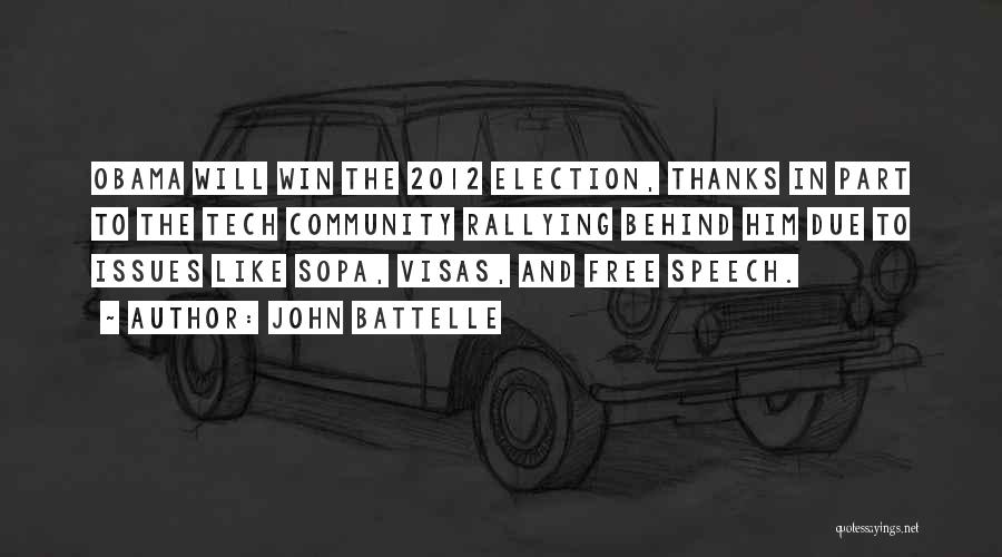 John Battelle Quotes: Obama Will Win The 2012 Election, Thanks In Part To The Tech Community Rallying Behind Him Due To Issues Like