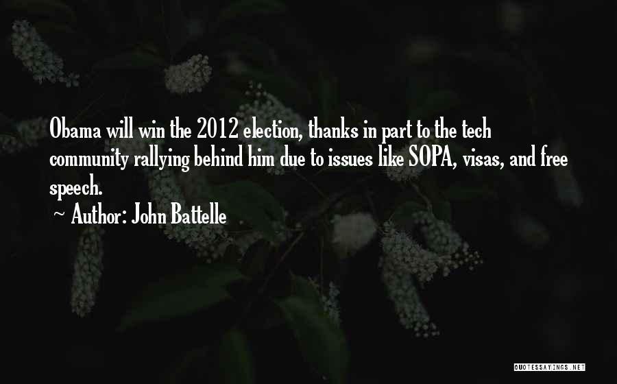 John Battelle Quotes: Obama Will Win The 2012 Election, Thanks In Part To The Tech Community Rallying Behind Him Due To Issues Like