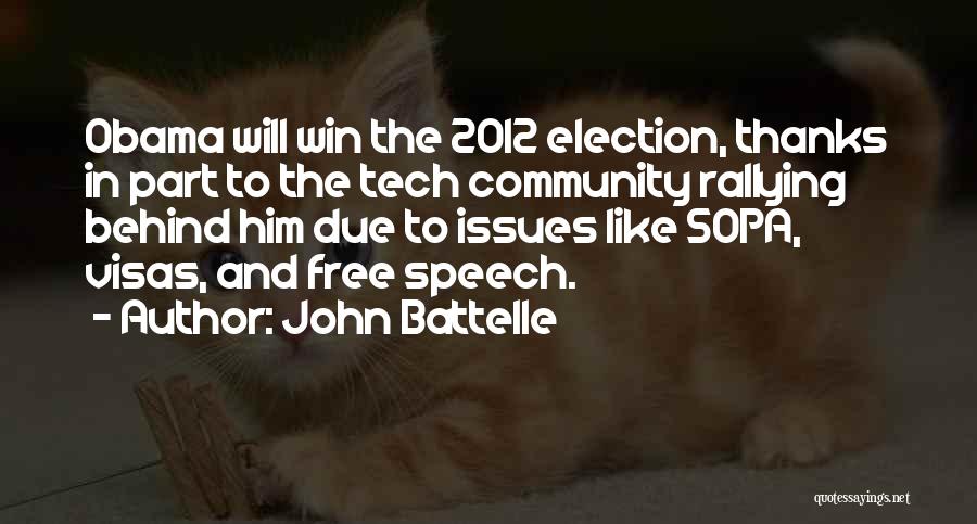 John Battelle Quotes: Obama Will Win The 2012 Election, Thanks In Part To The Tech Community Rallying Behind Him Due To Issues Like