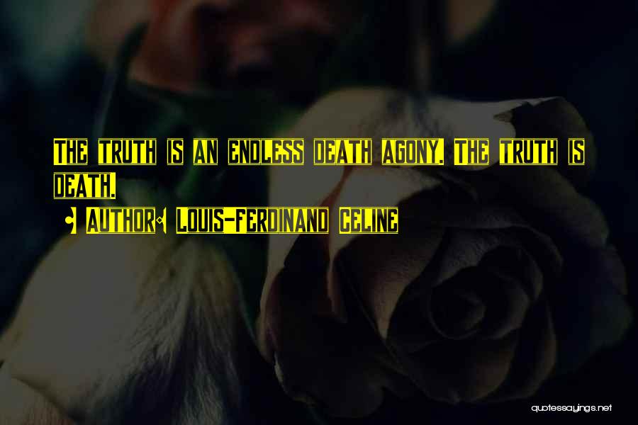 Louis-Ferdinand Celine Quotes: The Truth Is An Endless Death Agony. The Truth Is Death.