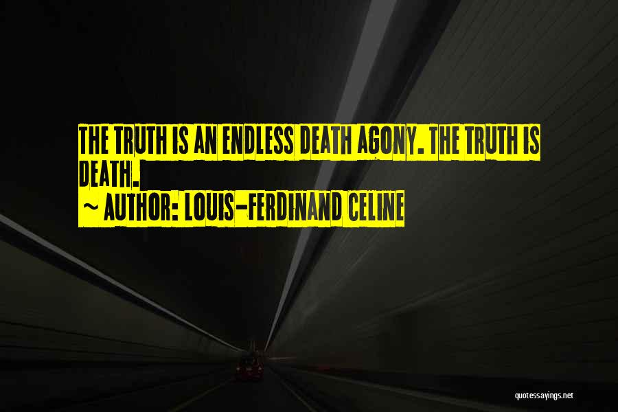 Louis-Ferdinand Celine Quotes: The Truth Is An Endless Death Agony. The Truth Is Death.