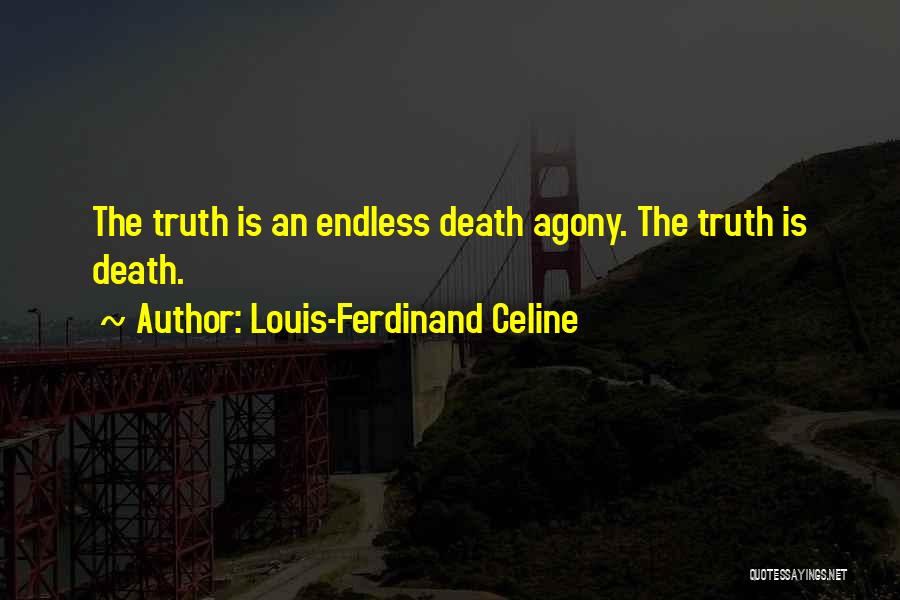 Louis-Ferdinand Celine Quotes: The Truth Is An Endless Death Agony. The Truth Is Death.