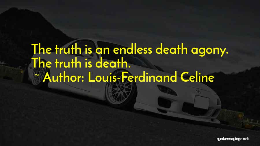 Louis-Ferdinand Celine Quotes: The Truth Is An Endless Death Agony. The Truth Is Death.