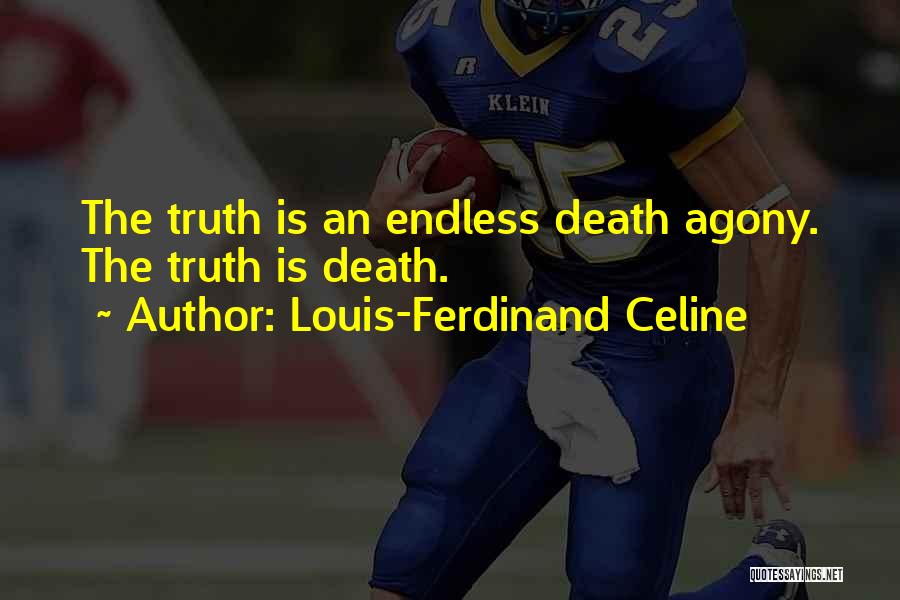 Louis-Ferdinand Celine Quotes: The Truth Is An Endless Death Agony. The Truth Is Death.
