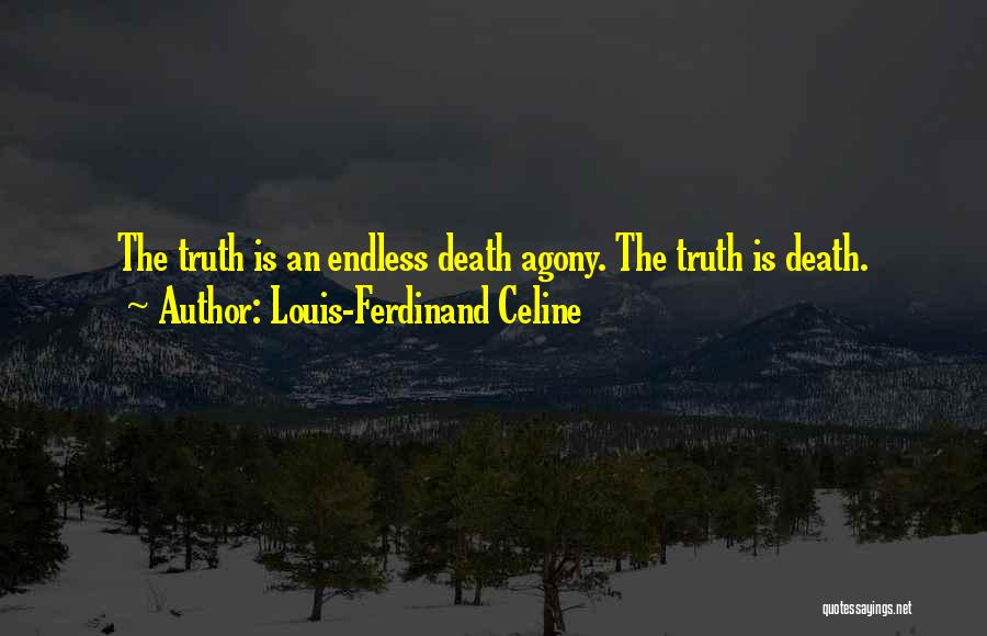 Louis-Ferdinand Celine Quotes: The Truth Is An Endless Death Agony. The Truth Is Death.