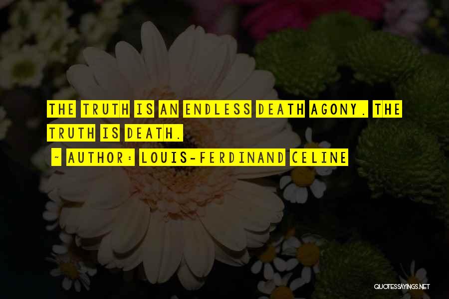 Louis-Ferdinand Celine Quotes: The Truth Is An Endless Death Agony. The Truth Is Death.