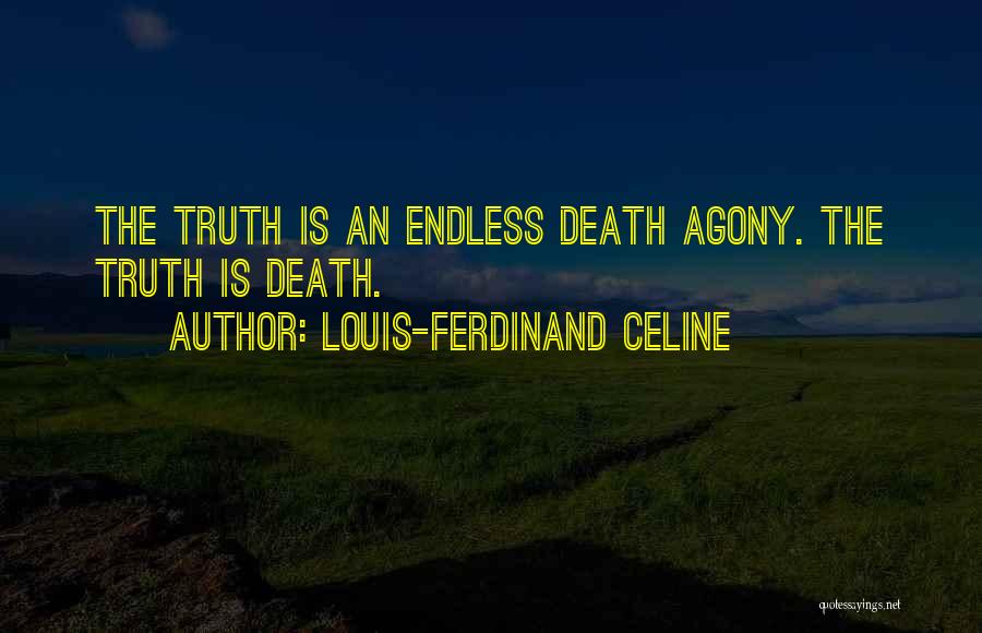 Louis-Ferdinand Celine Quotes: The Truth Is An Endless Death Agony. The Truth Is Death.