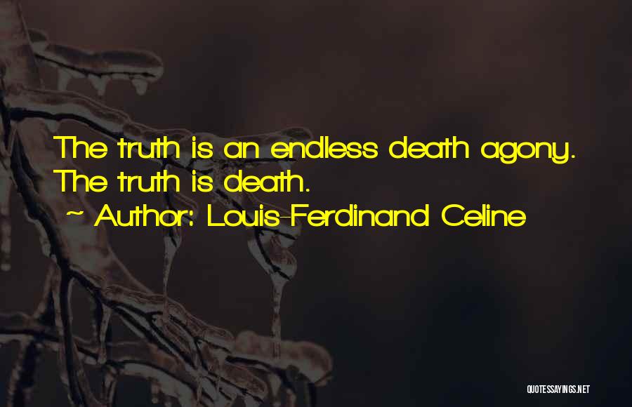 Louis-Ferdinand Celine Quotes: The Truth Is An Endless Death Agony. The Truth Is Death.
