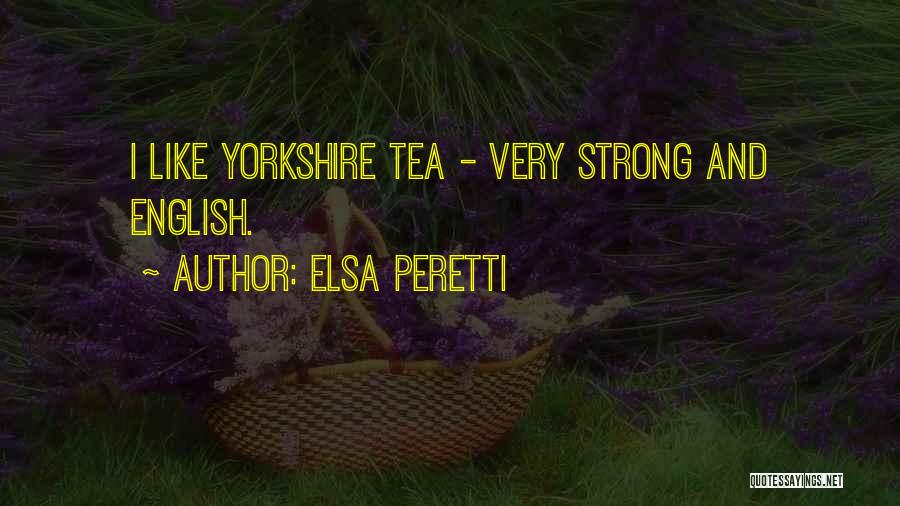 Elsa Peretti Quotes: I Like Yorkshire Tea - Very Strong And English.