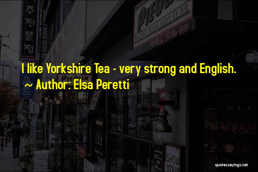 Elsa Peretti Quotes: I Like Yorkshire Tea - Very Strong And English.