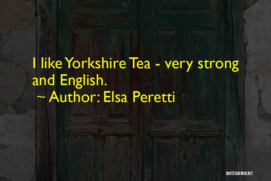 Elsa Peretti Quotes: I Like Yorkshire Tea - Very Strong And English.