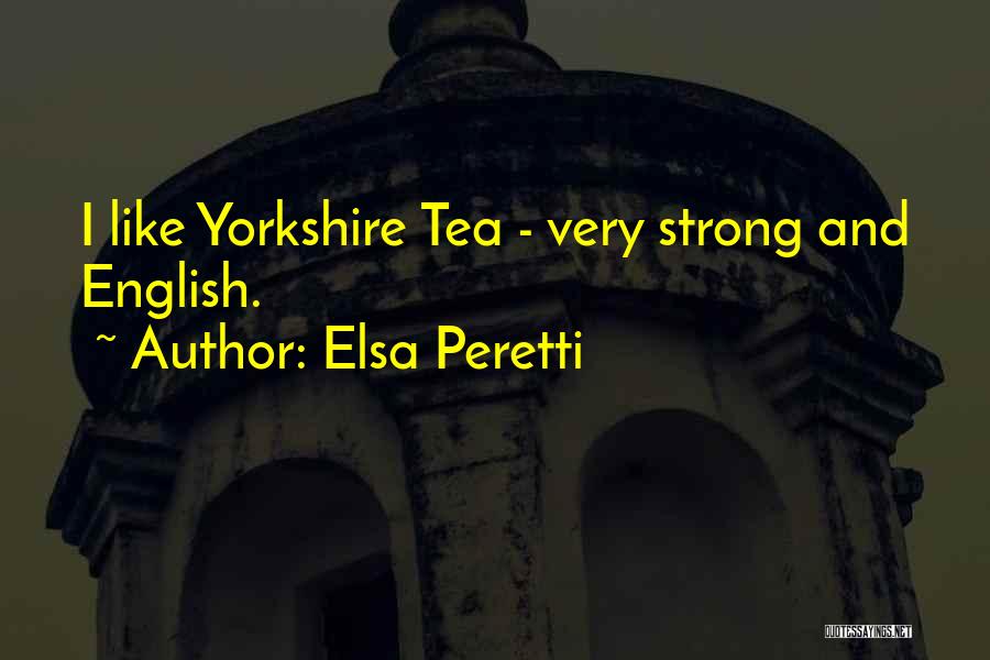 Elsa Peretti Quotes: I Like Yorkshire Tea - Very Strong And English.