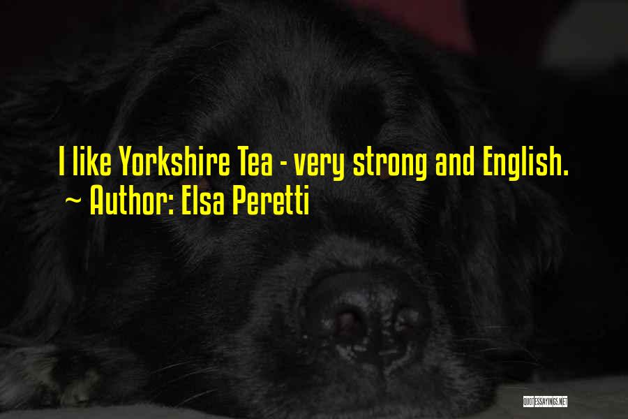 Elsa Peretti Quotes: I Like Yorkshire Tea - Very Strong And English.