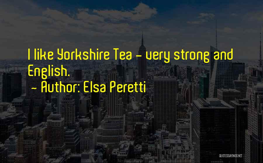 Elsa Peretti Quotes: I Like Yorkshire Tea - Very Strong And English.