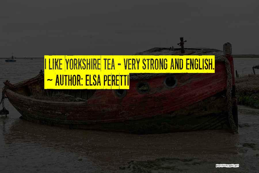 Elsa Peretti Quotes: I Like Yorkshire Tea - Very Strong And English.