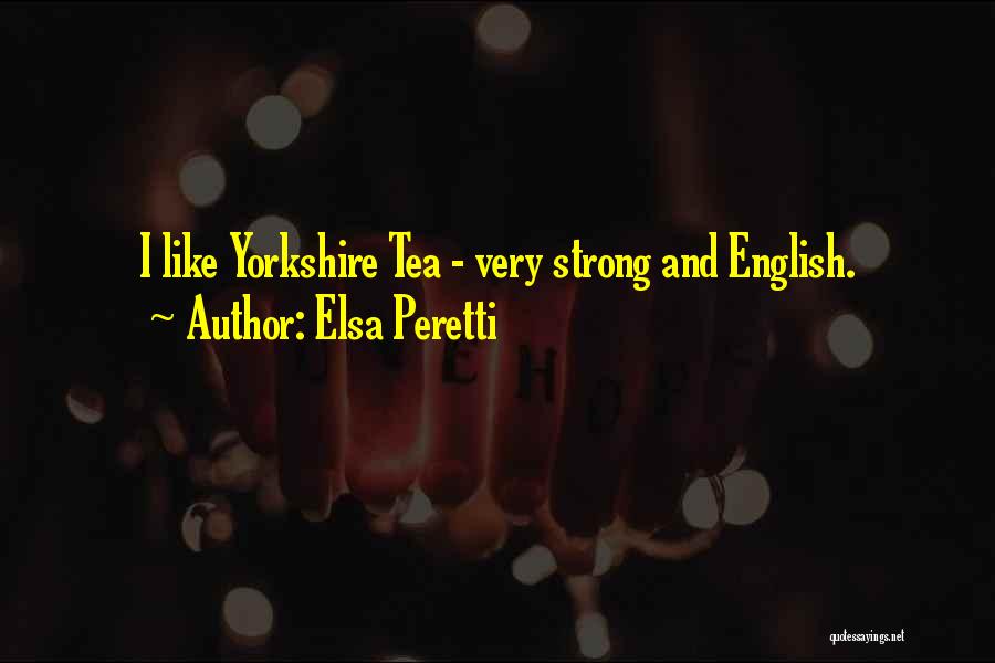 Elsa Peretti Quotes: I Like Yorkshire Tea - Very Strong And English.