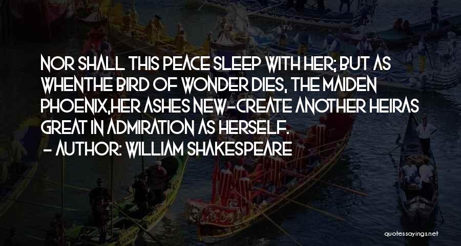 William Shakespeare Quotes: Nor Shall This Peace Sleep With Her; But As Whenthe Bird Of Wonder Dies, The Maiden Phoenix,her Ashes New-create Another