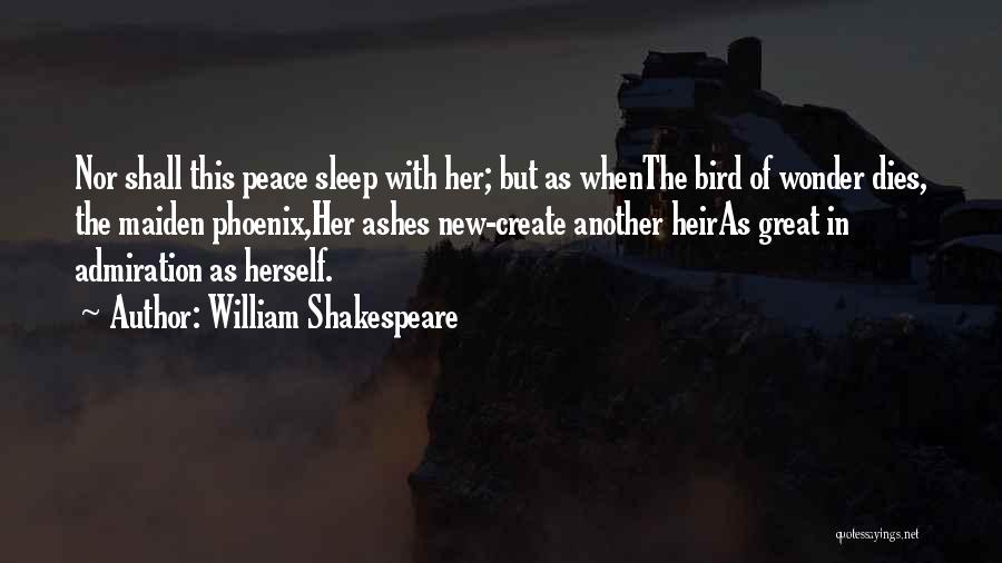 William Shakespeare Quotes: Nor Shall This Peace Sleep With Her; But As Whenthe Bird Of Wonder Dies, The Maiden Phoenix,her Ashes New-create Another