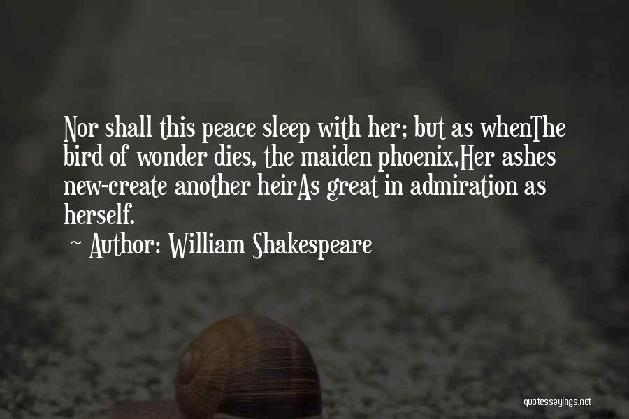 William Shakespeare Quotes: Nor Shall This Peace Sleep With Her; But As Whenthe Bird Of Wonder Dies, The Maiden Phoenix,her Ashes New-create Another