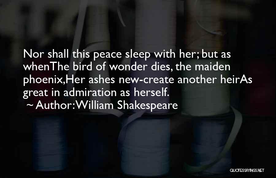 William Shakespeare Quotes: Nor Shall This Peace Sleep With Her; But As Whenthe Bird Of Wonder Dies, The Maiden Phoenix,her Ashes New-create Another