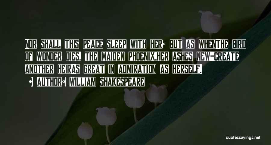 William Shakespeare Quotes: Nor Shall This Peace Sleep With Her; But As Whenthe Bird Of Wonder Dies, The Maiden Phoenix,her Ashes New-create Another