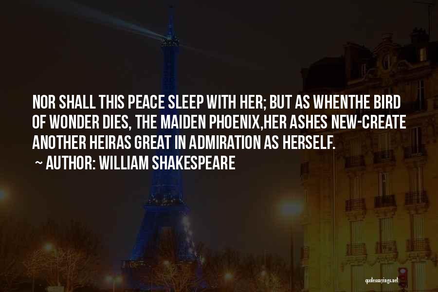 William Shakespeare Quotes: Nor Shall This Peace Sleep With Her; But As Whenthe Bird Of Wonder Dies, The Maiden Phoenix,her Ashes New-create Another