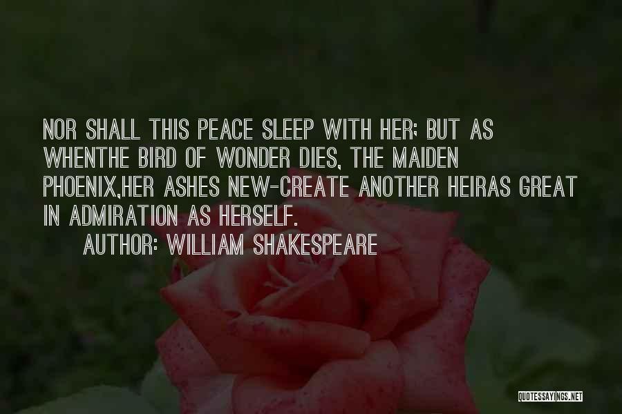 William Shakespeare Quotes: Nor Shall This Peace Sleep With Her; But As Whenthe Bird Of Wonder Dies, The Maiden Phoenix,her Ashes New-create Another
