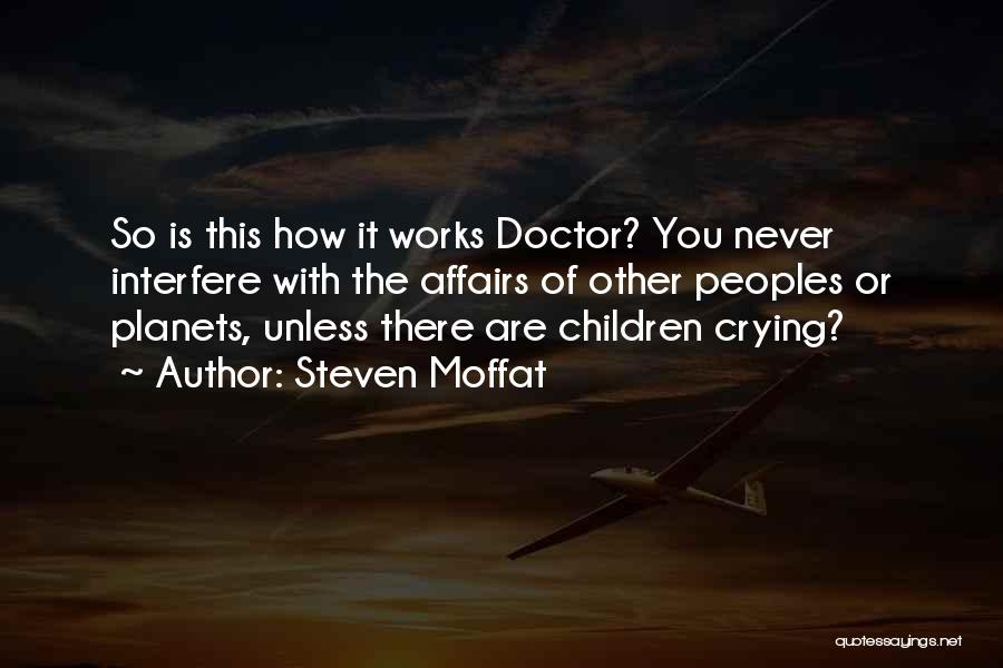 Steven Moffat Quotes: So Is This How It Works Doctor? You Never Interfere With The Affairs Of Other Peoples Or Planets, Unless There