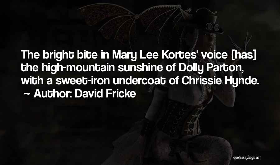 David Fricke Quotes: The Bright Bite In Mary Lee Kortes' Voice [has] The High-mountain Sunshine Of Dolly Parton, With A Sweet-iron Undercoat Of