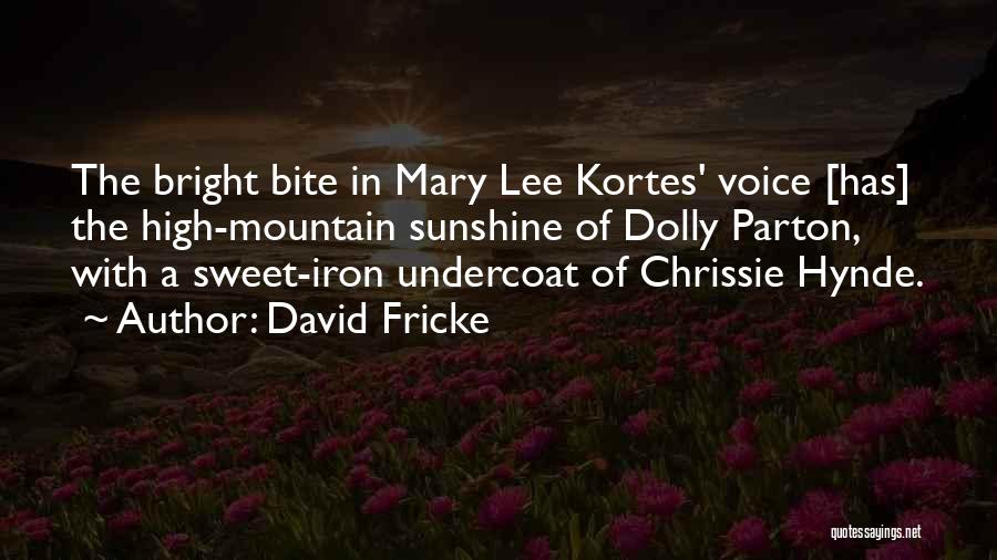 David Fricke Quotes: The Bright Bite In Mary Lee Kortes' Voice [has] The High-mountain Sunshine Of Dolly Parton, With A Sweet-iron Undercoat Of