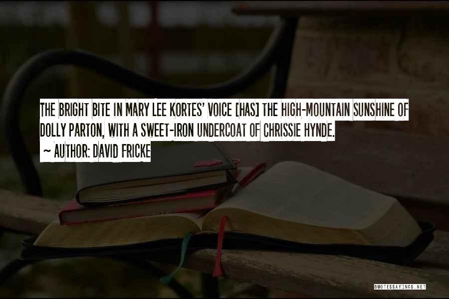 David Fricke Quotes: The Bright Bite In Mary Lee Kortes' Voice [has] The High-mountain Sunshine Of Dolly Parton, With A Sweet-iron Undercoat Of