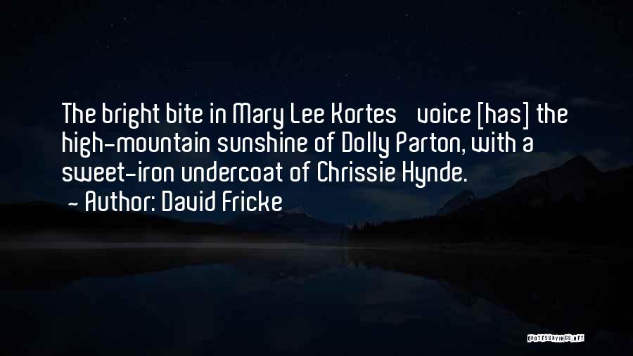 David Fricke Quotes: The Bright Bite In Mary Lee Kortes' Voice [has] The High-mountain Sunshine Of Dolly Parton, With A Sweet-iron Undercoat Of