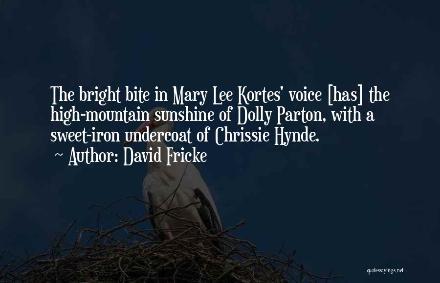 David Fricke Quotes: The Bright Bite In Mary Lee Kortes' Voice [has] The High-mountain Sunshine Of Dolly Parton, With A Sweet-iron Undercoat Of