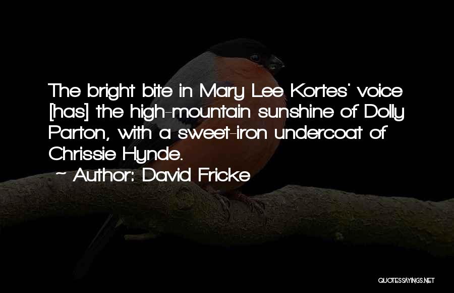 David Fricke Quotes: The Bright Bite In Mary Lee Kortes' Voice [has] The High-mountain Sunshine Of Dolly Parton, With A Sweet-iron Undercoat Of